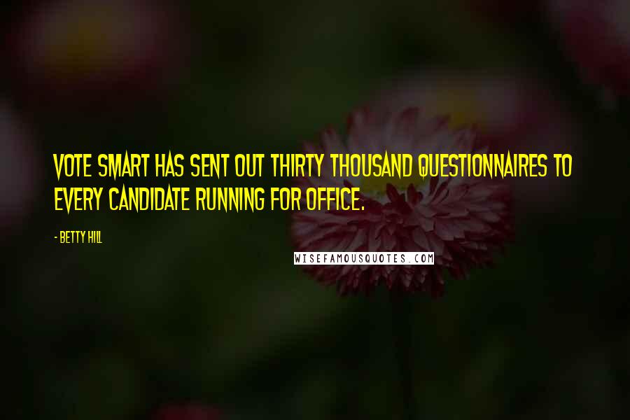 Betty Hill Quotes: Vote Smart has sent out thirty thousand questionnaires to every candidate running for office.