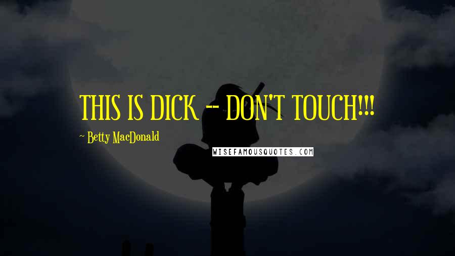 Betty MacDonald Quotes: THIS IS DICK -- DON'T TOUCH!!!