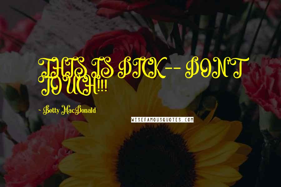 Betty MacDonald Quotes: THIS IS DICK -- DON'T TOUCH!!!