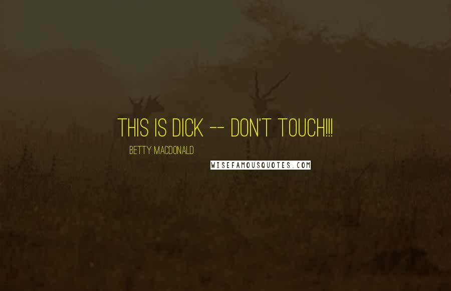 Betty MacDonald Quotes: THIS IS DICK -- DON'T TOUCH!!!