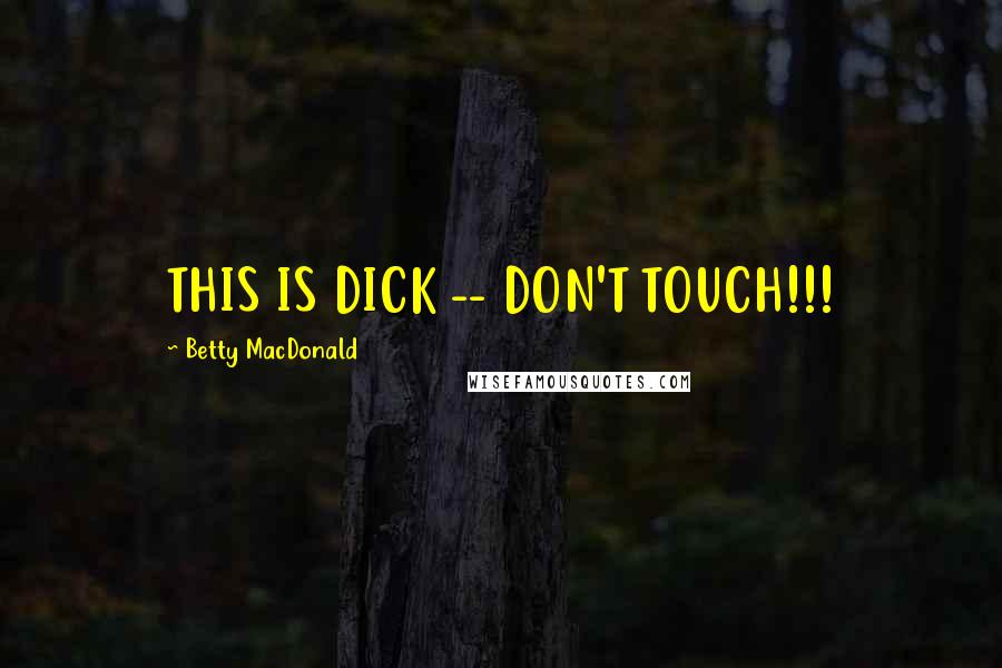 Betty MacDonald Quotes: THIS IS DICK -- DON'T TOUCH!!!