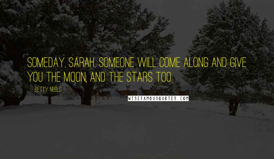 Betty Neels Quotes: Someday, Sarah, someone will come along and give you the moon, and the stars too.