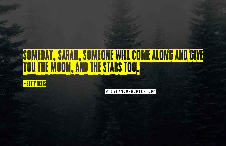 Betty Neels Quotes: Someday, Sarah, someone will come along and give you the moon, and the stars too.