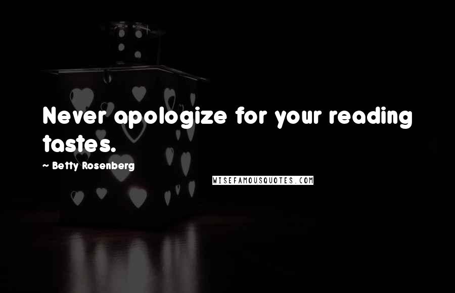 Betty Rosenberg Quotes: Never apologize for your reading tastes.