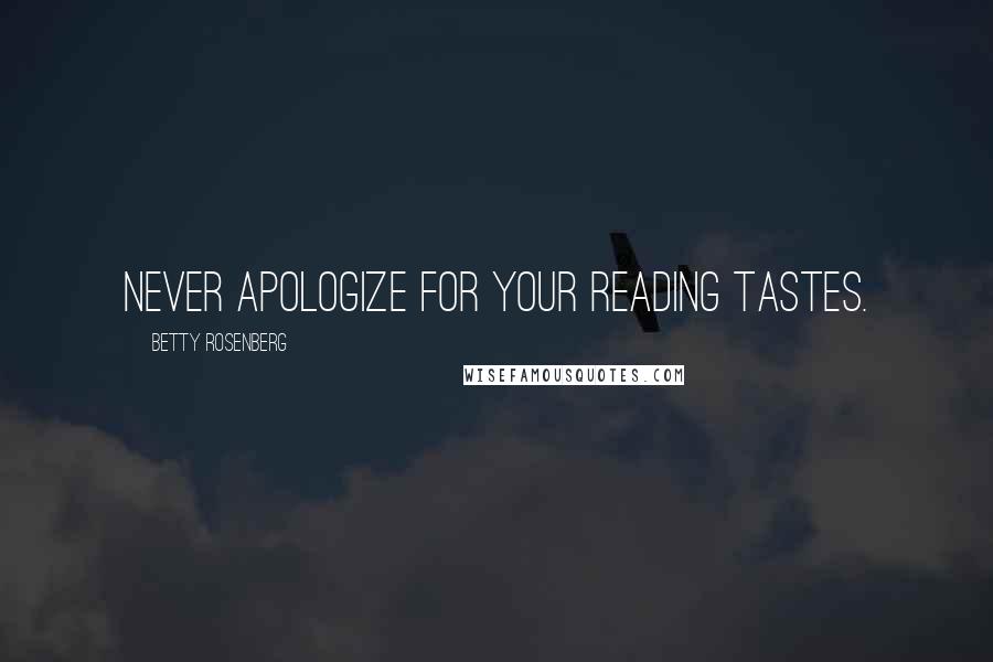 Betty Rosenberg Quotes: Never apologize for your reading tastes.