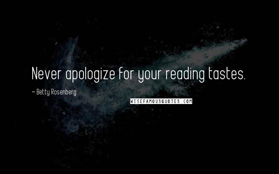 Betty Rosenberg Quotes: Never apologize for your reading tastes.