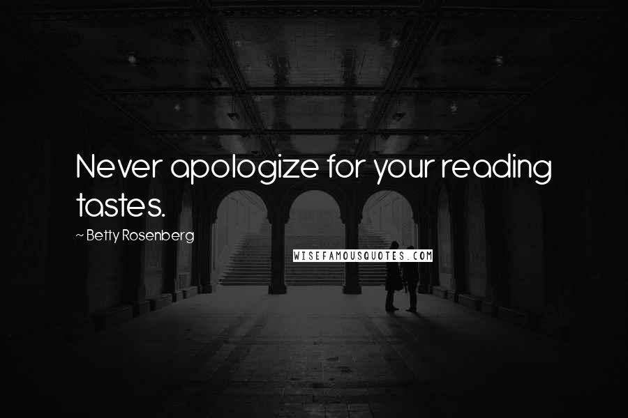 Betty Rosenberg Quotes: Never apologize for your reading tastes.