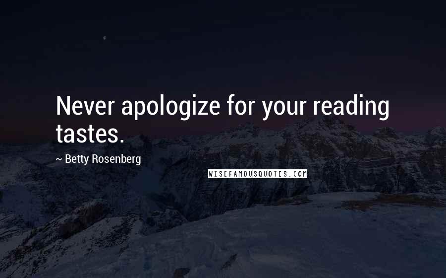 Betty Rosenberg Quotes: Never apologize for your reading tastes.