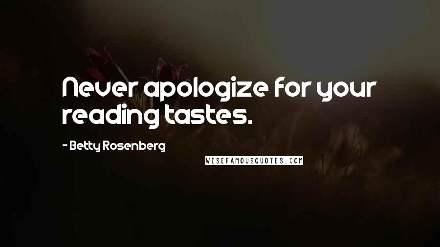 Betty Rosenberg Quotes: Never apologize for your reading tastes.