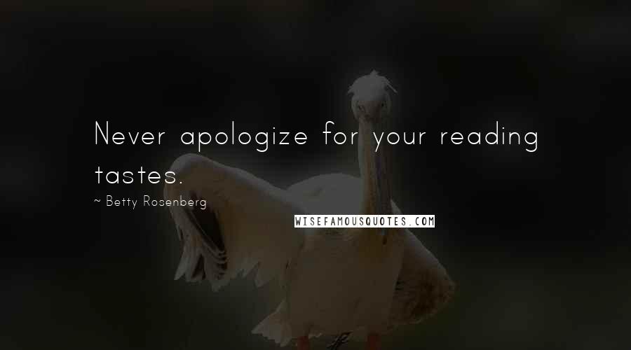 Betty Rosenberg Quotes: Never apologize for your reading tastes.