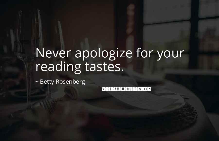 Betty Rosenberg Quotes: Never apologize for your reading tastes.