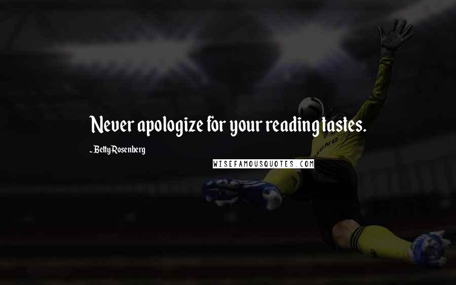 Betty Rosenberg Quotes: Never apologize for your reading tastes.