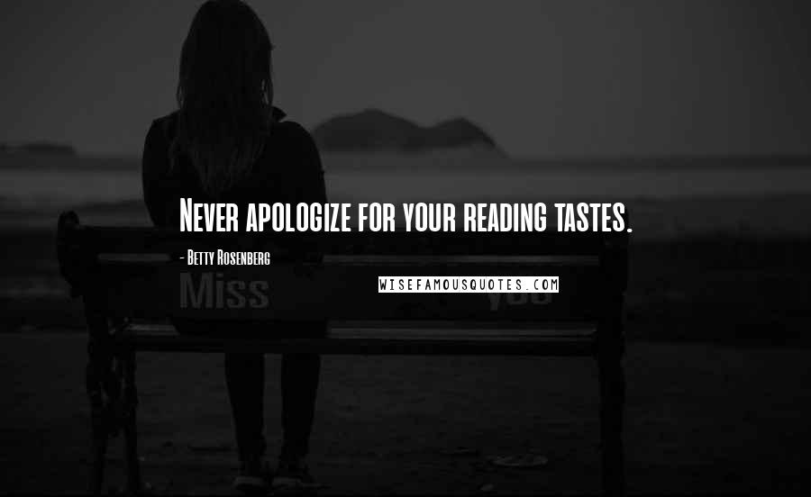 Betty Rosenberg Quotes: Never apologize for your reading tastes.