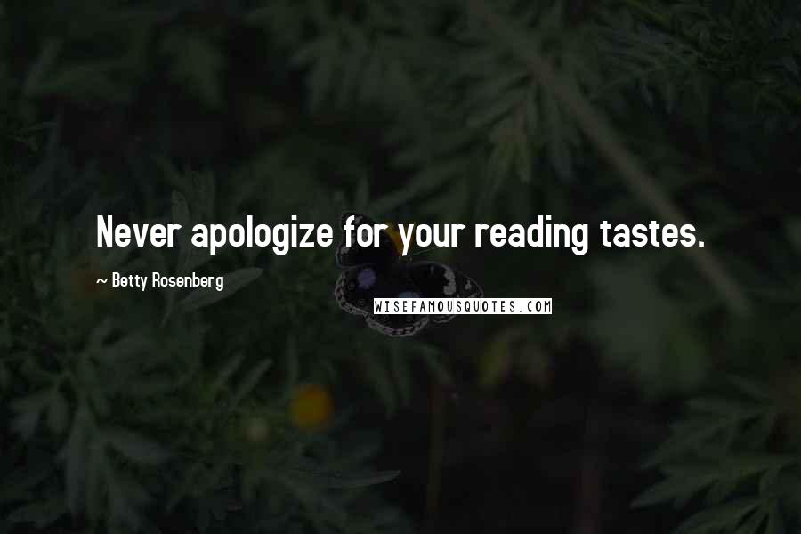 Betty Rosenberg Quotes: Never apologize for your reading tastes.