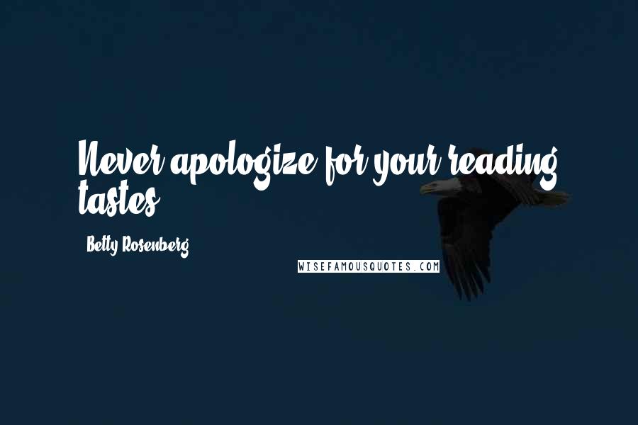 Betty Rosenberg Quotes: Never apologize for your reading tastes.