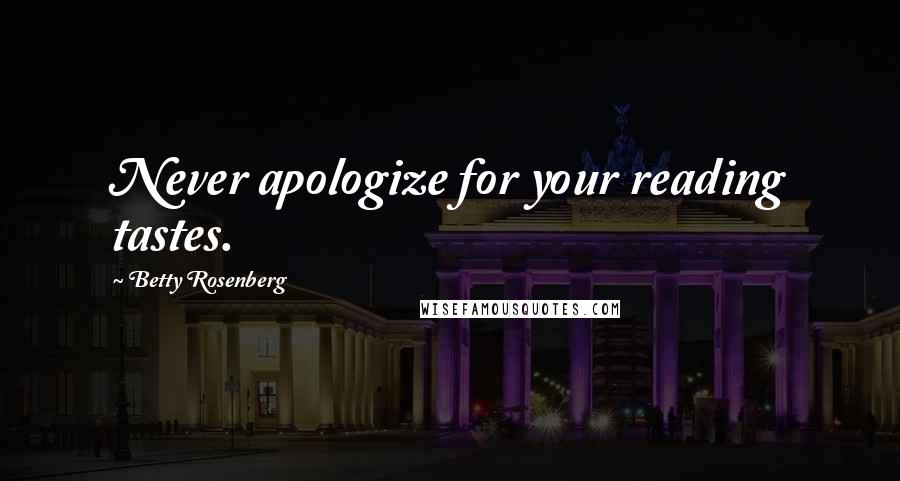 Betty Rosenberg Quotes: Never apologize for your reading tastes.