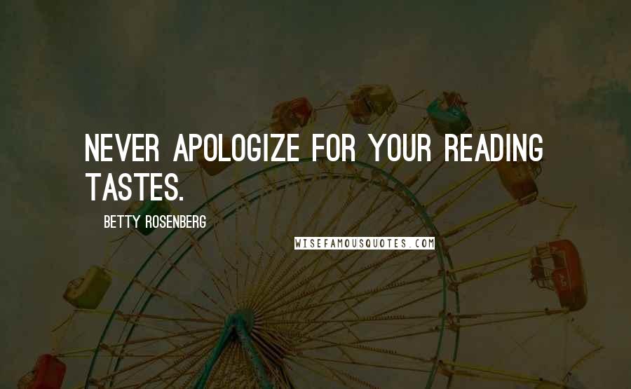 Betty Rosenberg Quotes: Never apologize for your reading tastes.