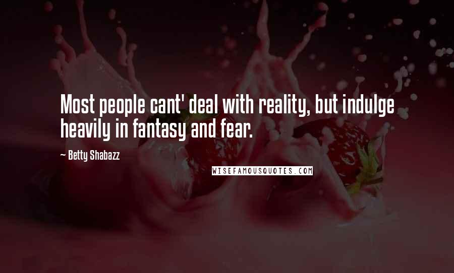 Betty Shabazz Quotes: Most people cant' deal with reality, but indulge heavily in fantasy and fear.