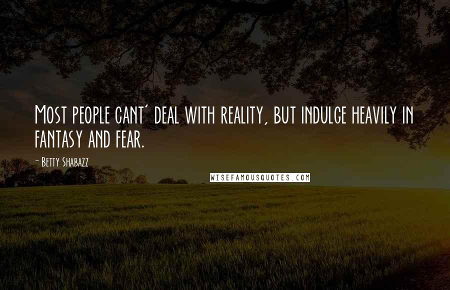 Betty Shabazz Quotes: Most people cant' deal with reality, but indulge heavily in fantasy and fear.