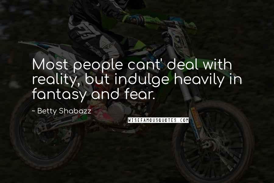 Betty Shabazz Quotes: Most people cant' deal with reality, but indulge heavily in fantasy and fear.