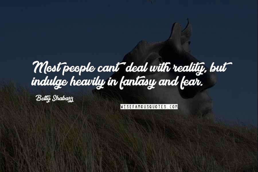 Betty Shabazz Quotes: Most people cant' deal with reality, but indulge heavily in fantasy and fear.
