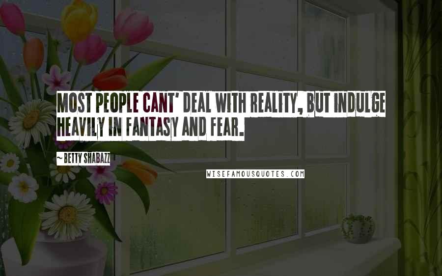 Betty Shabazz Quotes: Most people cant' deal with reality, but indulge heavily in fantasy and fear.
