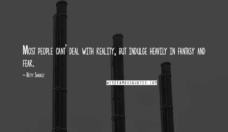 Betty Shabazz Quotes: Most people cant' deal with reality, but indulge heavily in fantasy and fear.