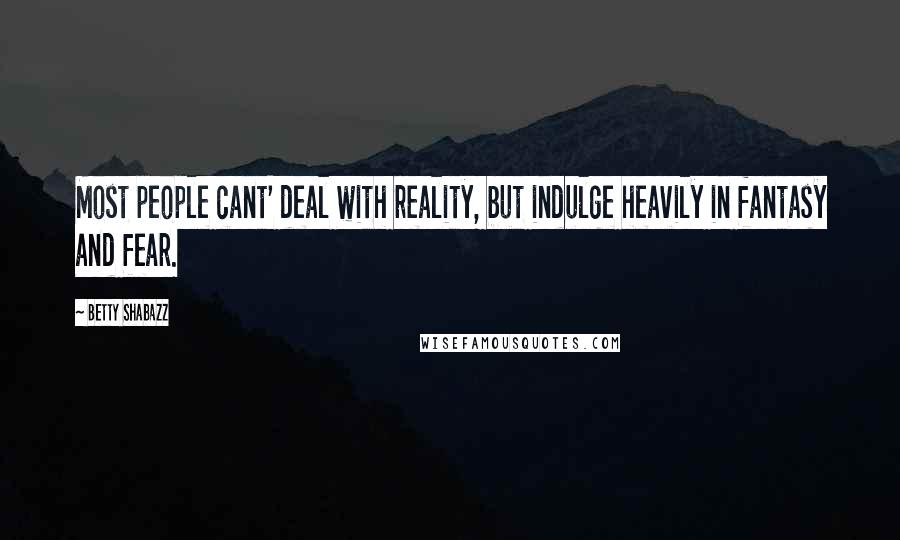 Betty Shabazz Quotes: Most people cant' deal with reality, but indulge heavily in fantasy and fear.