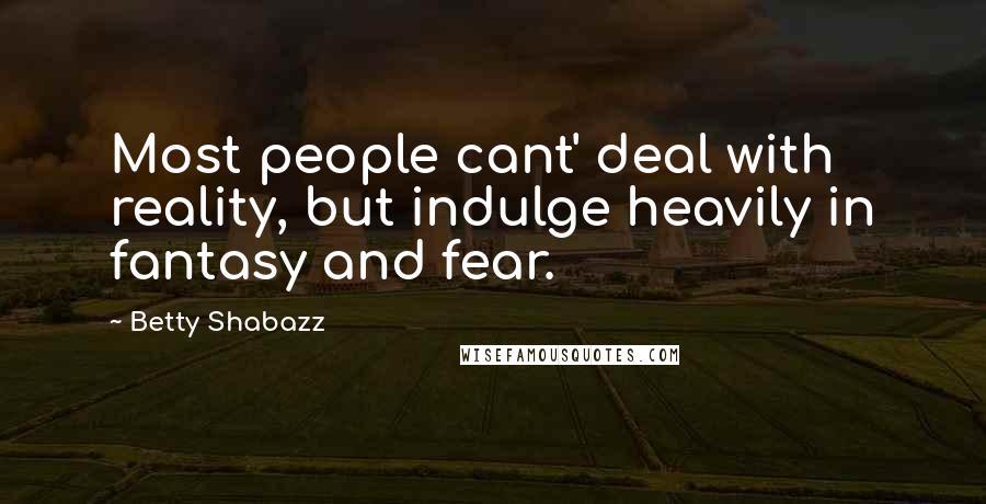 Betty Shabazz Quotes: Most people cant' deal with reality, but indulge heavily in fantasy and fear.