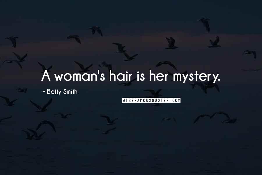 Betty Smith Quotes: A woman's hair is her mystery.