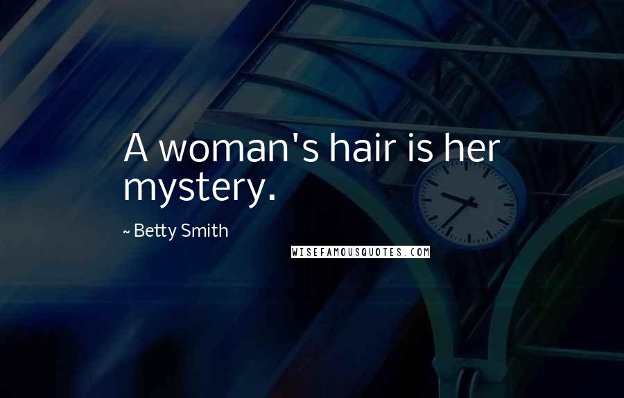 Betty Smith Quotes: A woman's hair is her mystery.