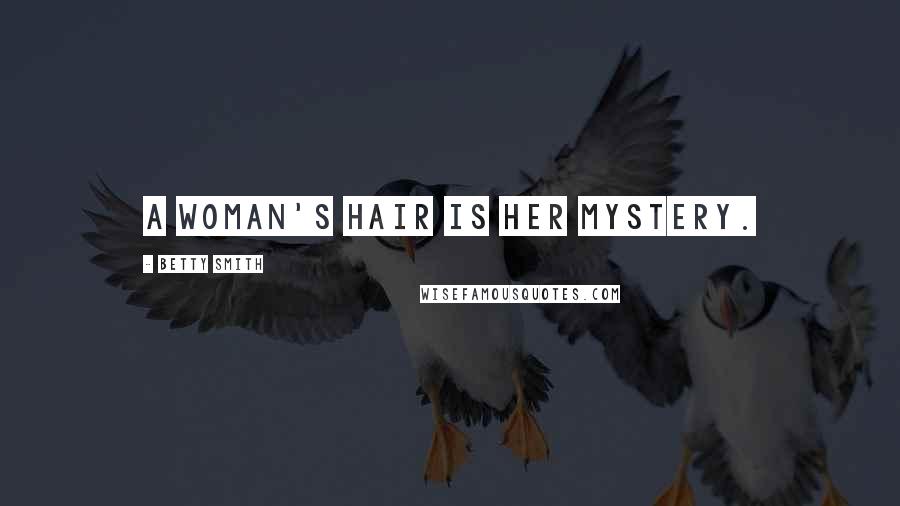 Betty Smith Quotes: A woman's hair is her mystery.