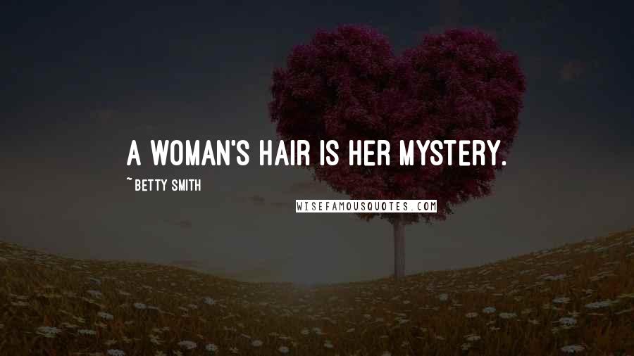 Betty Smith Quotes: A woman's hair is her mystery.