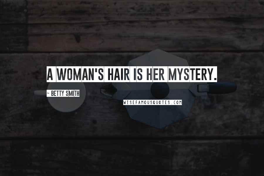 Betty Smith Quotes: A woman's hair is her mystery.