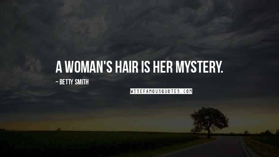 Betty Smith Quotes: A woman's hair is her mystery.