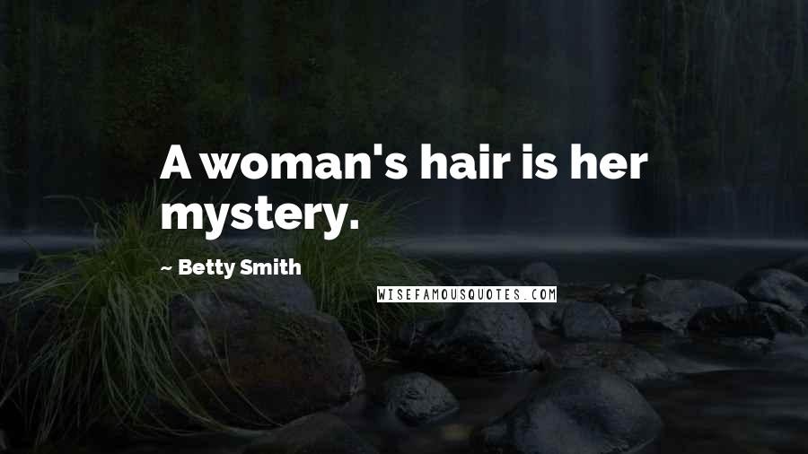 Betty Smith Quotes: A woman's hair is her mystery.