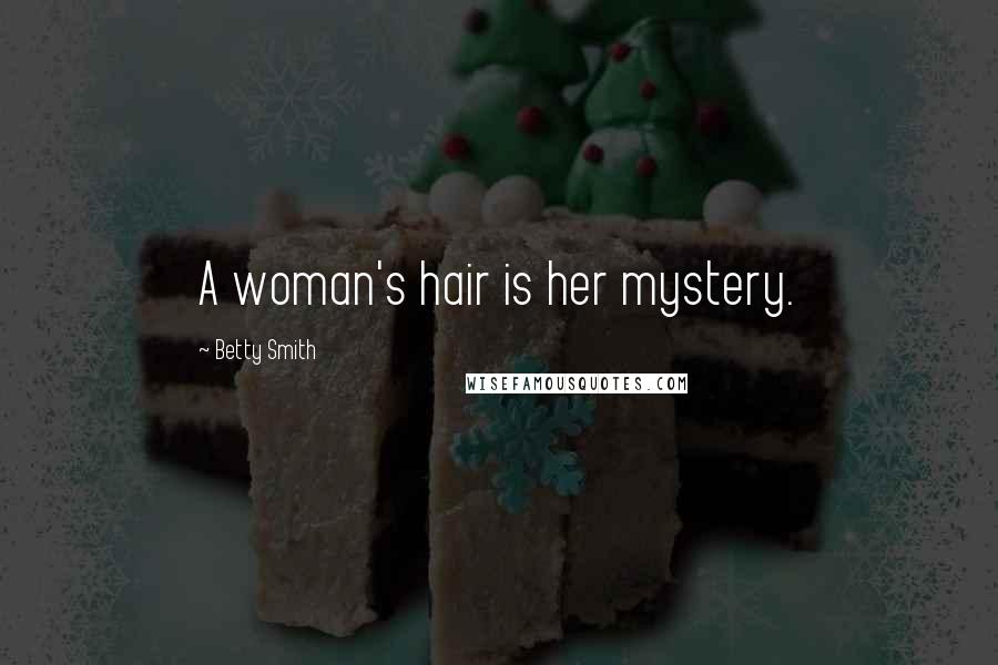 Betty Smith Quotes: A woman's hair is her mystery.