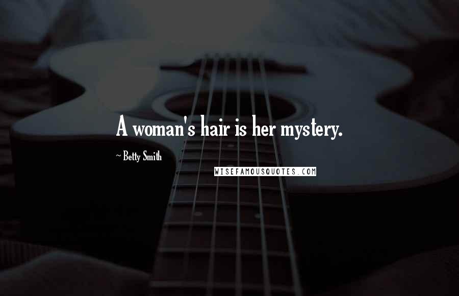 Betty Smith Quotes: A woman's hair is her mystery.