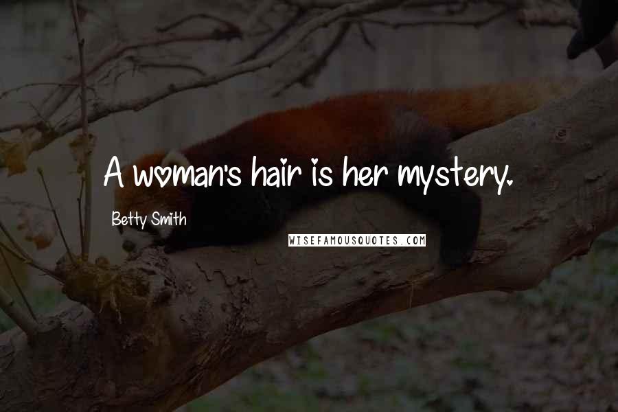 Betty Smith Quotes: A woman's hair is her mystery.