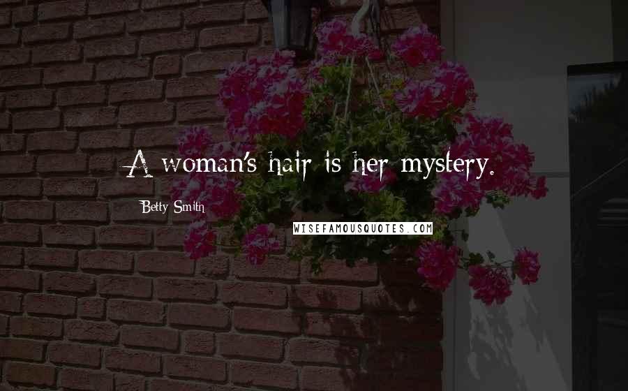 Betty Smith Quotes: A woman's hair is her mystery.