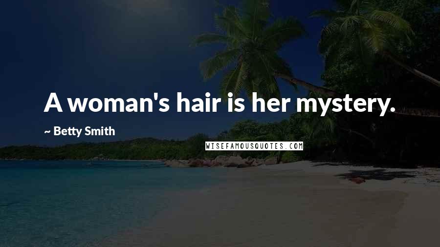 Betty Smith Quotes: A woman's hair is her mystery.