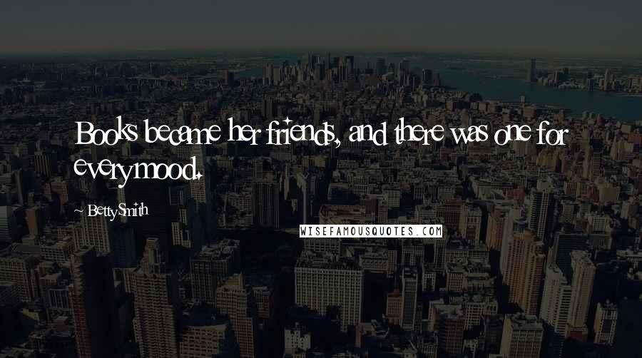 Betty Smith Quotes: Books became her friends, and there was one for every mood.