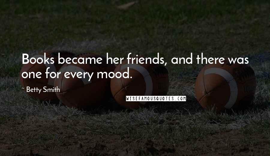 Betty Smith Quotes: Books became her friends, and there was one for every mood.