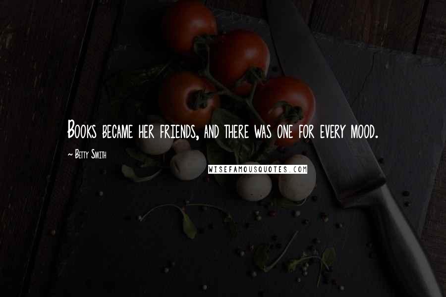 Betty Smith Quotes: Books became her friends, and there was one for every mood.