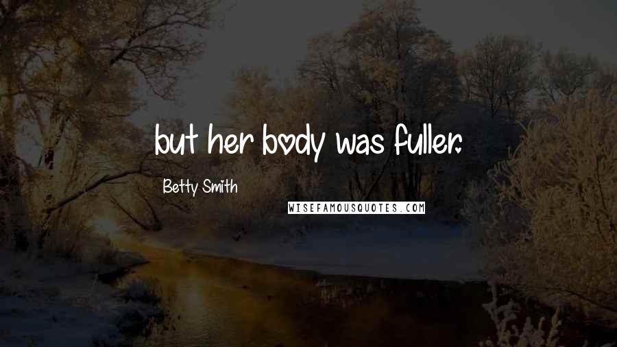 Betty Smith Quotes: but her body was fuller.