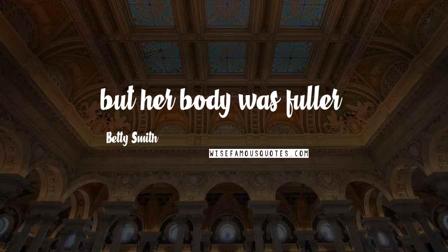 Betty Smith Quotes: but her body was fuller.