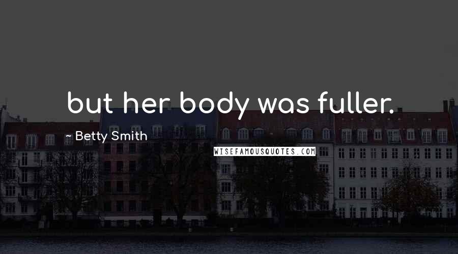 Betty Smith Quotes: but her body was fuller.