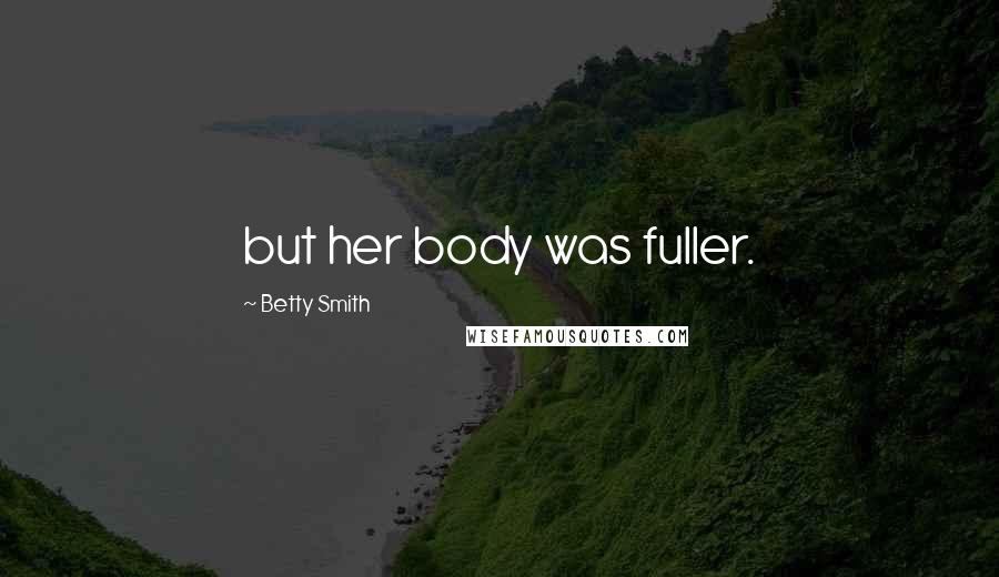 Betty Smith Quotes: but her body was fuller.