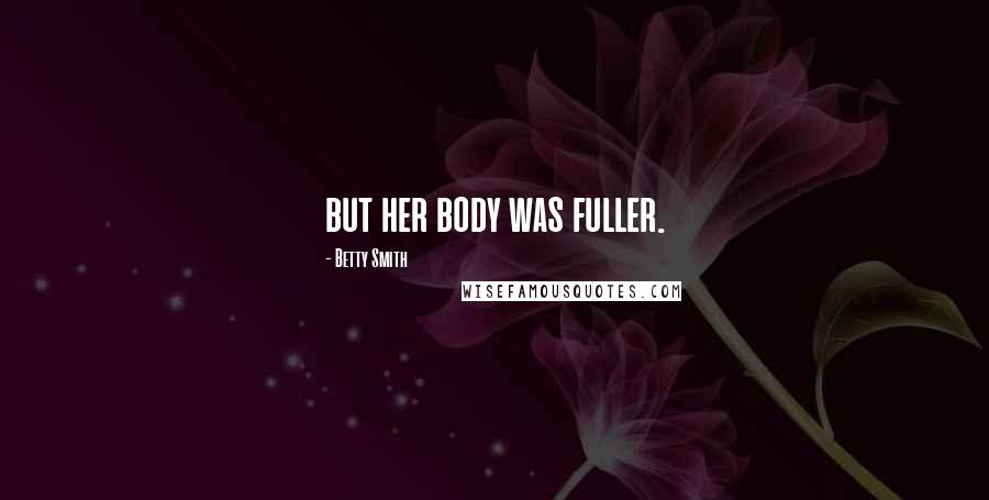 Betty Smith Quotes: but her body was fuller.