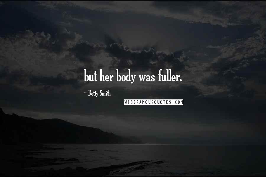 Betty Smith Quotes: but her body was fuller.